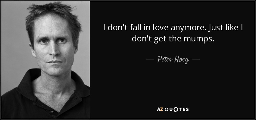 I don't fall in love anymore. Just like I don't get the mumps. - Peter Høeg