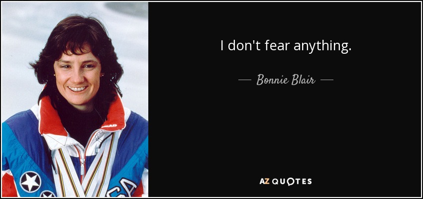 I don't fear anything. - Bonnie Blair