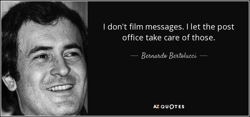 I don't film messages. I let the post office take care of those. - Bernardo Bertolucci