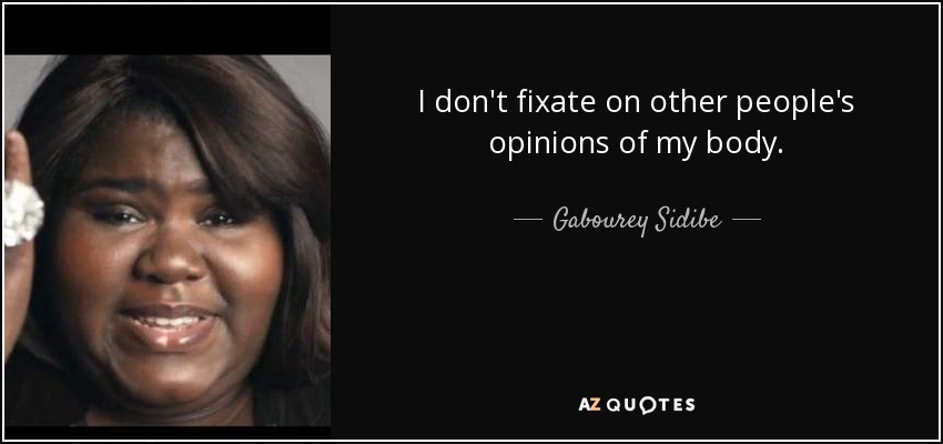 I don't fixate on other people's opinions of my body. - Gabourey Sidibe