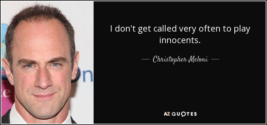 I don't get called very often to play innocents. - Christopher Meloni