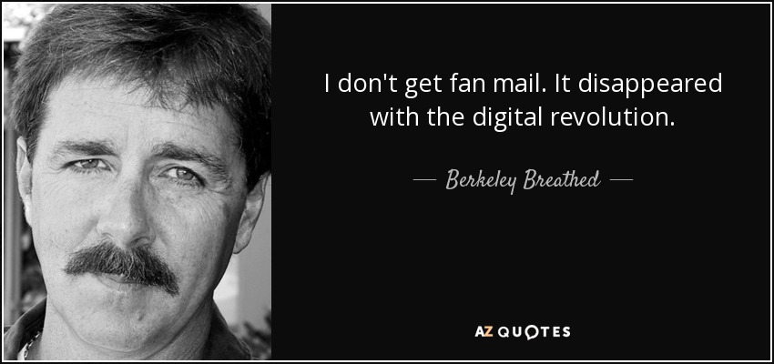 I don't get fan mail. It disappeared with the digital revolution. - Berkeley Breathed