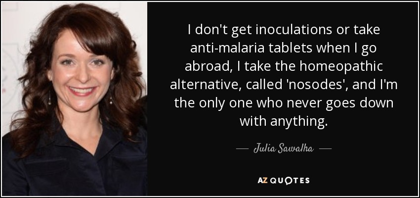 Julia Sawalha quote: I don't get inoculations or take anti-malaria tablets  when I...