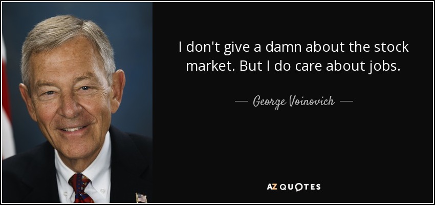 I don't give a damn about the stock market. But I do care about jobs. - George Voinovich