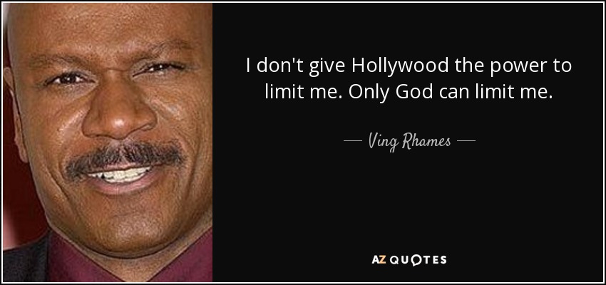 I don't give Hollywood the power to limit me. Only God can limit me. - Ving Rhames
