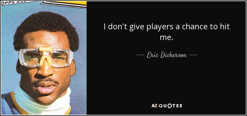 I don't give players a chance to hit me. - Eric Dickerson