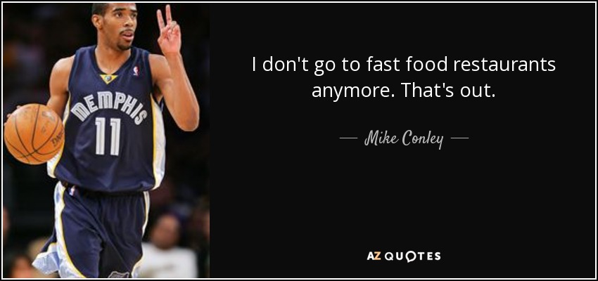 I don't go to fast food restaurants anymore. That's out. - Mike Conley, Jr.