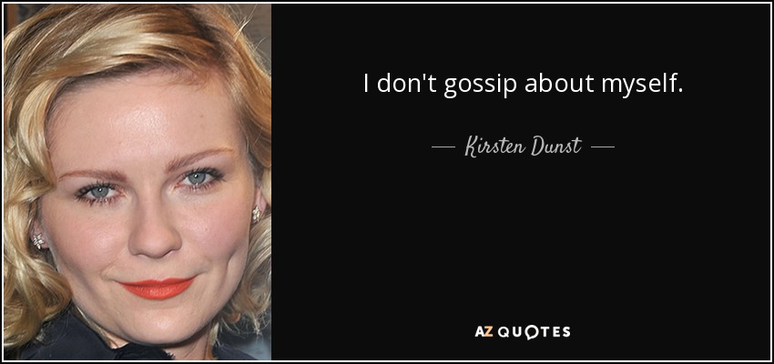 I don't gossip about myself. - Kirsten Dunst