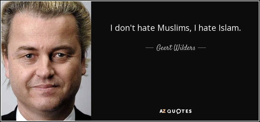 I don't hate Muslims, I hate Islam. - Geert Wilders