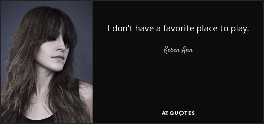 I don't have a favorite place to play. - Keren Ann
