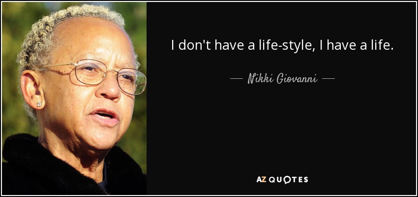 I don't have a life-style, I have a life. - Nikki Giovanni