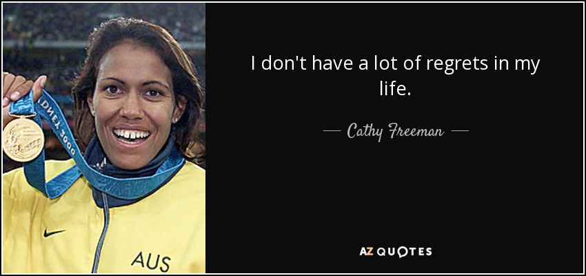 I don't have a lot of regrets in my life. - Cathy Freeman