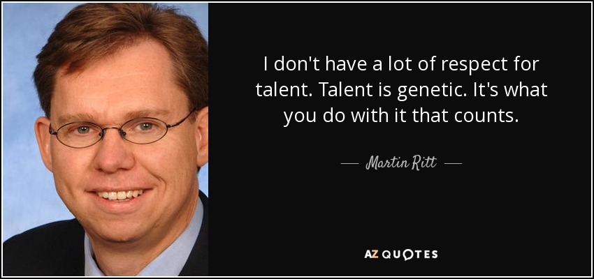 I don't have a lot of respect for talent. Talent is genetic. It's what you do with it that counts. - Martin Ritt
