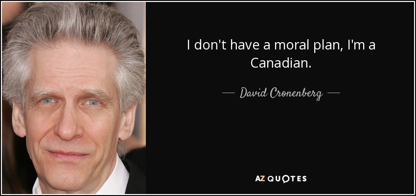 I don't have a moral plan, I'm a Canadian. - David Cronenberg