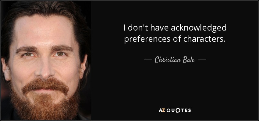 I don't have acknowledged preferences of characters. - Christian Bale