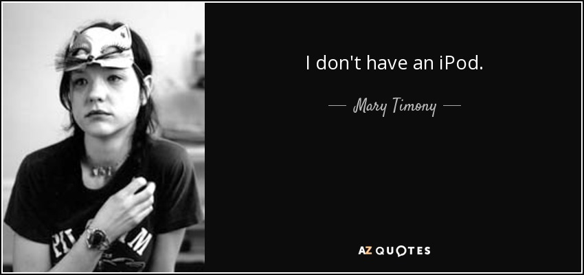 I don't have an iPod. - Mary Timony