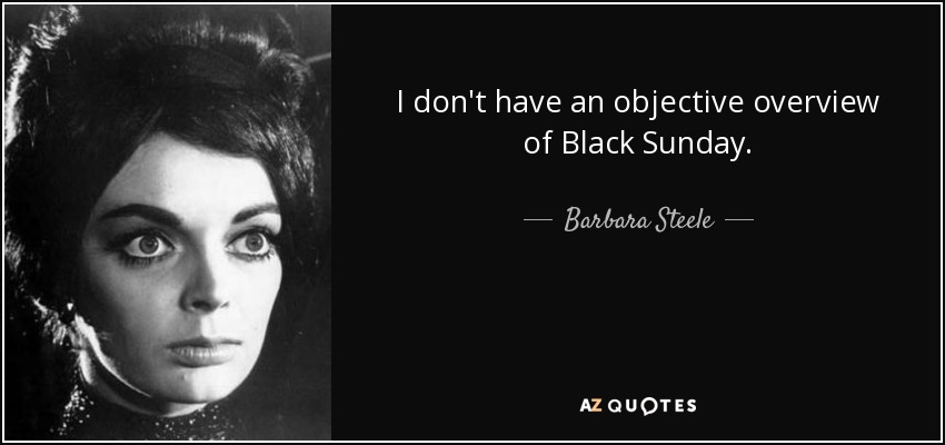 I don't have an objective overview of Black Sunday. - Barbara Steele