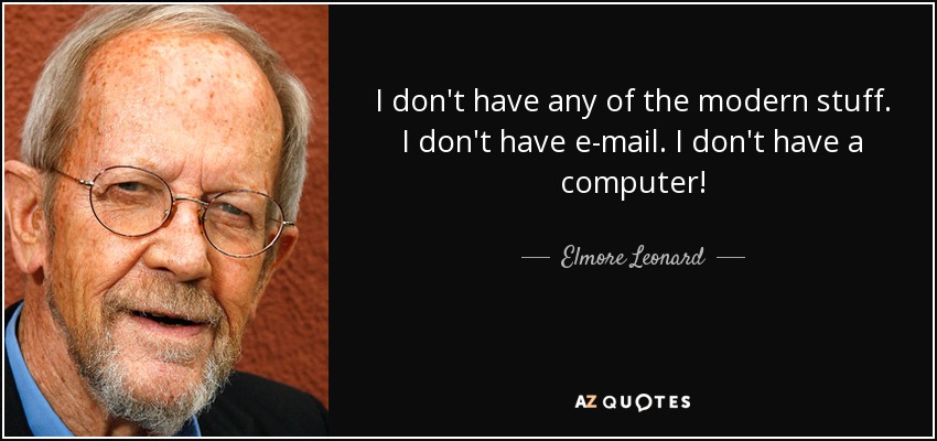 I don't have any of the modern stuff. I don't have e-mail. I don't have a computer! - Elmore Leonard