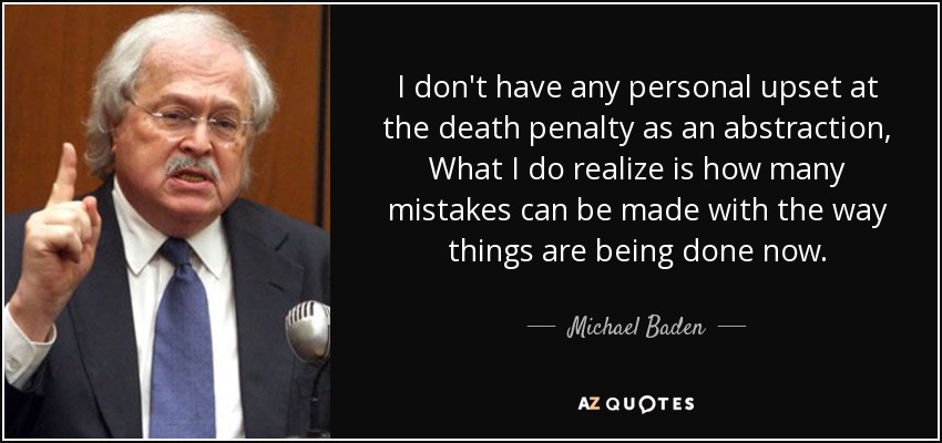 I don't have any personal upset at the death penalty as an abstraction, What I do realize is how many mistakes can be made with the way things are being done now. - Michael Baden