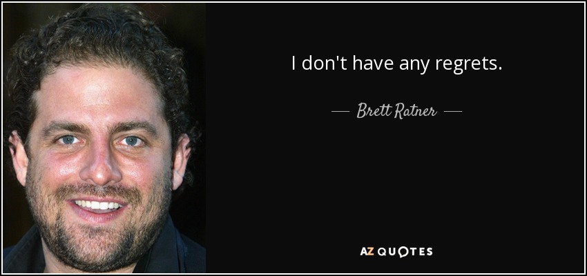 I don't have any regrets. - Brett Ratner