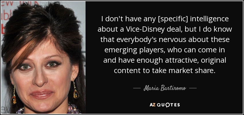 I don't have any [specific] intelligence about a Vice-Disney deal, but I do know that everybody's nervous about these emerging players, who can come in and have enough attractive, original content to take market share. - Maria Bartiromo