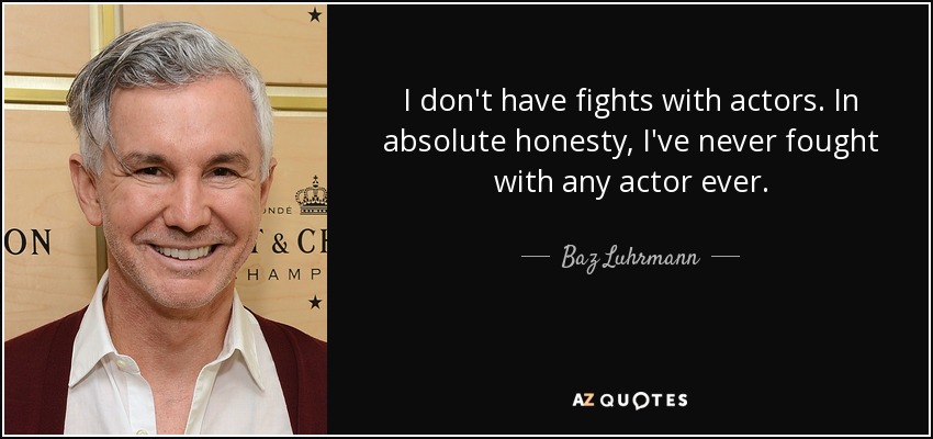 I don't have fights with actors. In absolute honesty, I've never fought with any actor ever. - Baz Luhrmann
