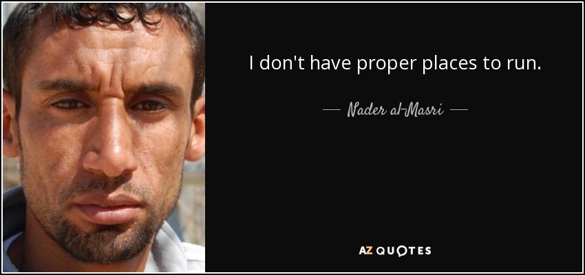I don't have proper places to run. - Nader al-Masri