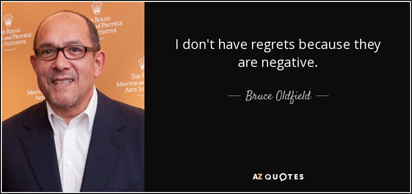 I don't have regrets because they are negative. - Bruce Oldfield