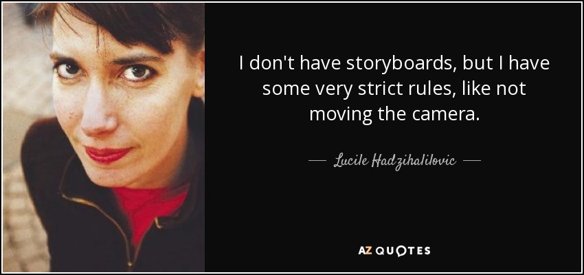 I don't have storyboards, but I have some very strict rules, like not moving the camera. - Lucile Hadzihalilovic