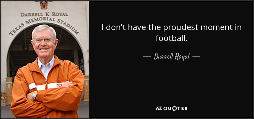 I don't have the proudest moment in football. - Darrell Royal