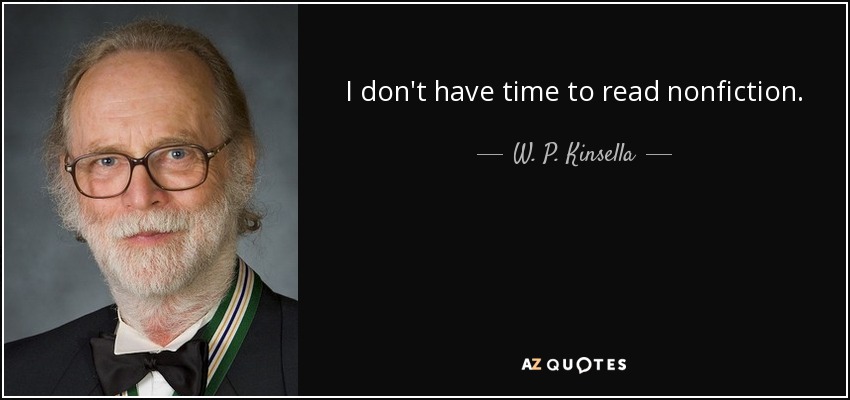 I don't have time to read nonfiction. - W. P. Kinsella