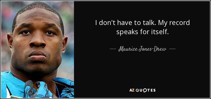 I don't have to talk. My record speaks for itself. - Maurice Jones-Drew
