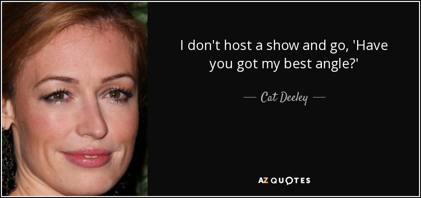 I don't host a show and go, 'Have you got my best angle?' - Cat Deeley