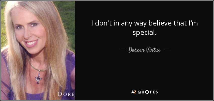I don't in any way believe that I'm special. - Doreen Virtue