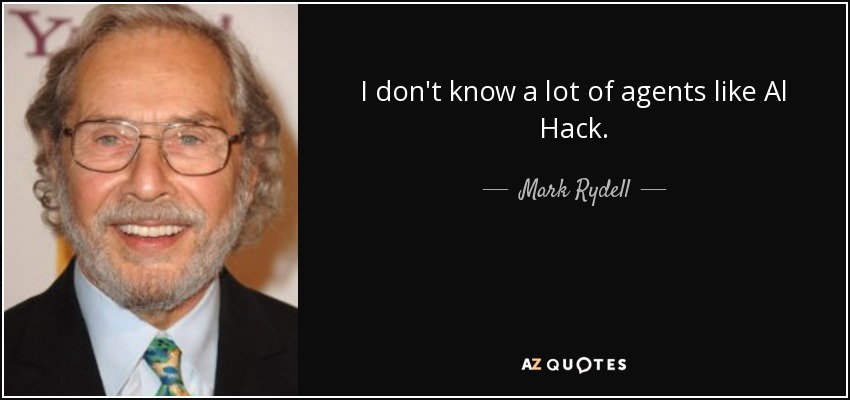 I don't know a lot of agents like Al Hack. - Mark Rydell