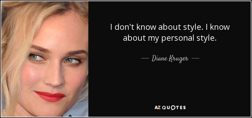 I don't know about style. I know about my personal style. - Diane Kruger