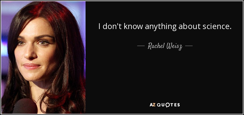 I don't know anything about science. - Rachel Weisz