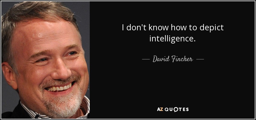 I don't know how to depict intelligence. - David Fincher