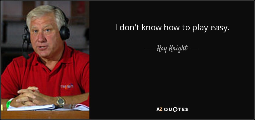 I don't know how to play easy. - Ray Knight