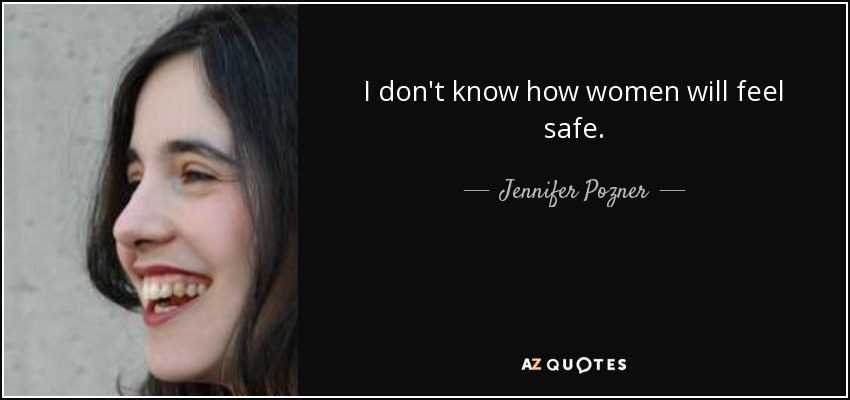 I don't know how women will feel safe. - Jennifer Pozner