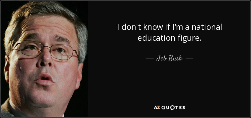 I don't know if I'm a national education figure. - Jeb Bush