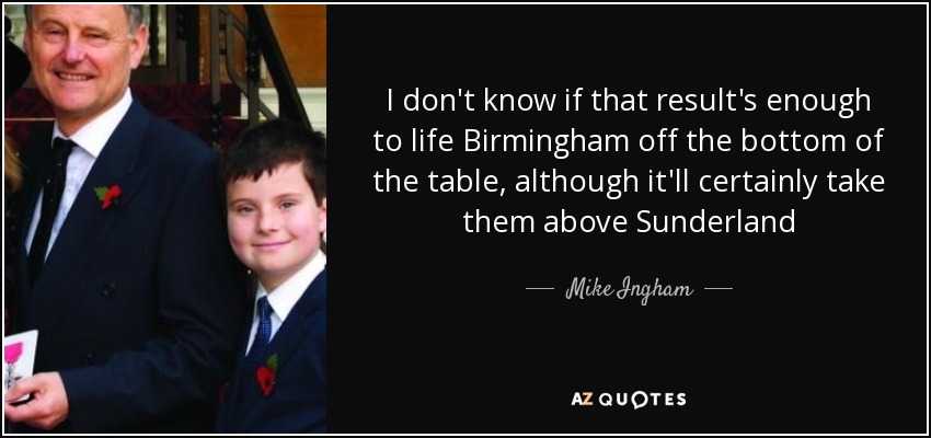 I don't know if that result's enough to life Birmingham off the bottom of the table, although it'll certainly take them above Sunderland - Mike Ingham