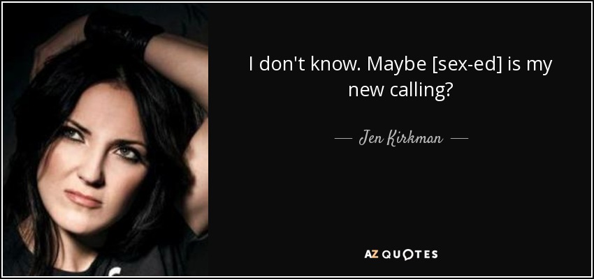 I don't know. Maybe [sex-ed] is my new calling? - Jen Kirkman