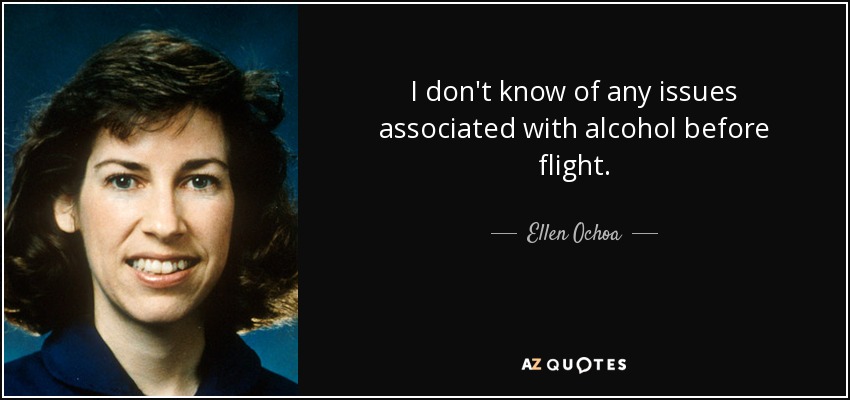 I don't know of any issues associated with alcohol before flight. - Ellen Ochoa