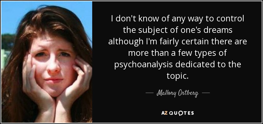 I don't know of any way to control the subject of one's dreams although I'm fairly certain there are more than a few types of psychoanalysis dedicated to the topic. - Mallory Ortberg