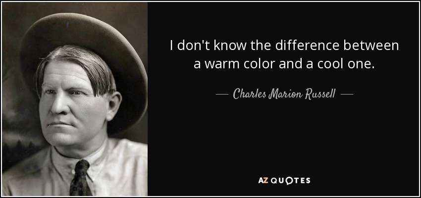 I don't know the difference between a warm color and a cool one. - Charles Marion Russell