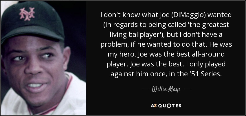 quote-i-don-t-know-what-joe-dimaggio-wanted-in-regards-to-being-called-the-greatest-living-willie-mays-125-18-94.jpg