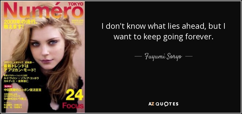 I don't know what lies ahead, but I want to keep going forever. - Fuyumi Soryo