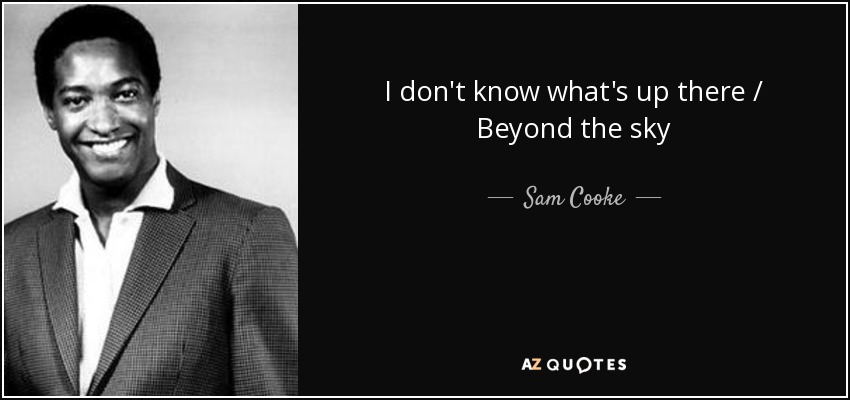 I don't know what's up there / Beyond the sky - Sam Cooke