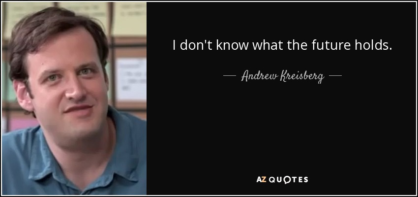 I don't know what the future holds. - Andrew Kreisberg